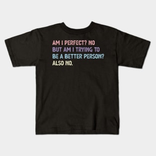 am i perfect? No. But i am trying to be petter person? Also no. Am I Perfect am i perfect funny Kids T-Shirt